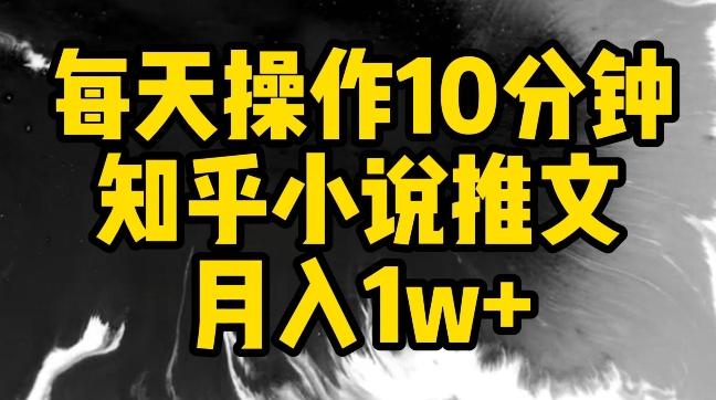 每天操作10分钟，知乎小说推文月入1w+【揭秘】-云创网