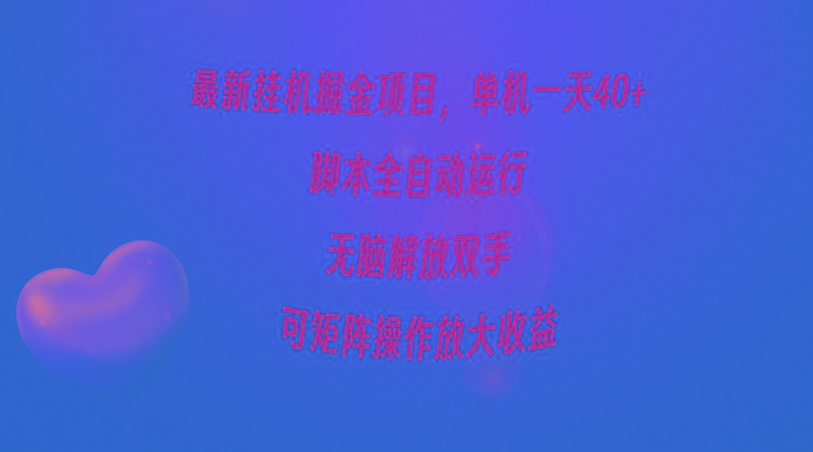 (9923期)最新挂机掘金项目，单机一天40+，脚本全自动运行，解放双手，可矩阵操作...-云创网