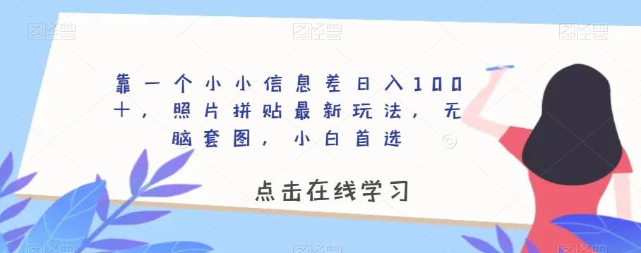 靠一个小小信息差日入100＋，照片拼贴最新玩法，无脑套图，小白首选【揭秘】-云创网