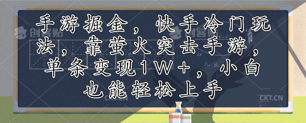 手游掘金，快手冷门玩法，靠萤火突击手游，单条变现1W+，小白也能轻松上手-云创网