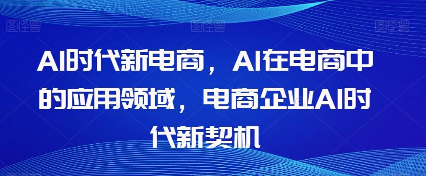 Al时代新电商，Al在电商中的应用领域，电商企业AI时代新契机-云创网