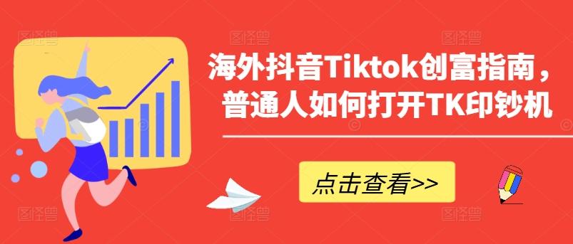 海外抖音Tiktok创富指南，普通人如何打开TK印钞机-云创网