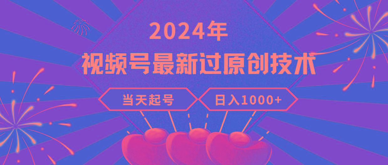 (9565期)2024年视频号最新过原创技术，当天起号，收入稳定，日入1000+-云创网