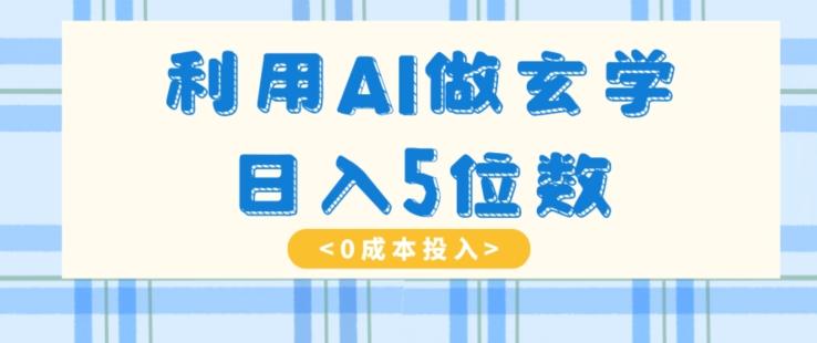 利用AI做玄学，简单操作，暴力掘金，小白月入5万+【揭秘】-云创网