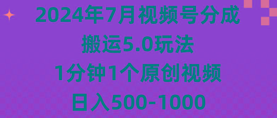 2024年7月视频号分成搬运5.0玩法，1分钟1个原创视频，日入500-1000-云创网