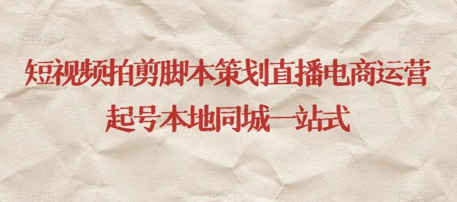 短视频拍剪脚本策划直播电商运营起号本地同城一站式-云创网