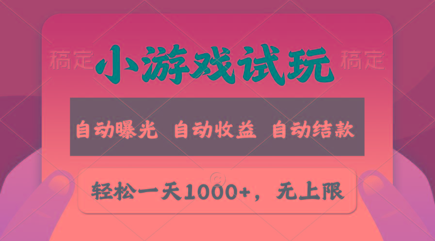 轻松日入1000+，小游戏试玩，收益无上限，全新市场！-云创网