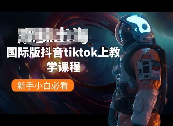 国际版抖音tiktok上教学课程，新手小白必看-云创网