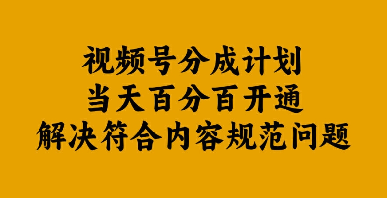 视频号分成计划当天百分百开通解决符合内容规范问题【揭秘】-云创网