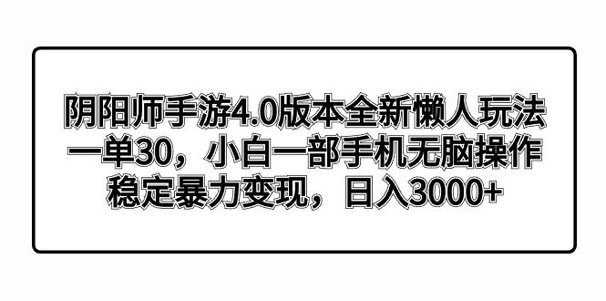 阴阳师手游4.0版本全新懒人玩法，一单30，小白一部手机无脑操作，稳定暴...-云创网