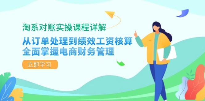 淘系对账实操课程详解：从订单处理到绩效工资核算，全面掌握电商财务管理-云创网