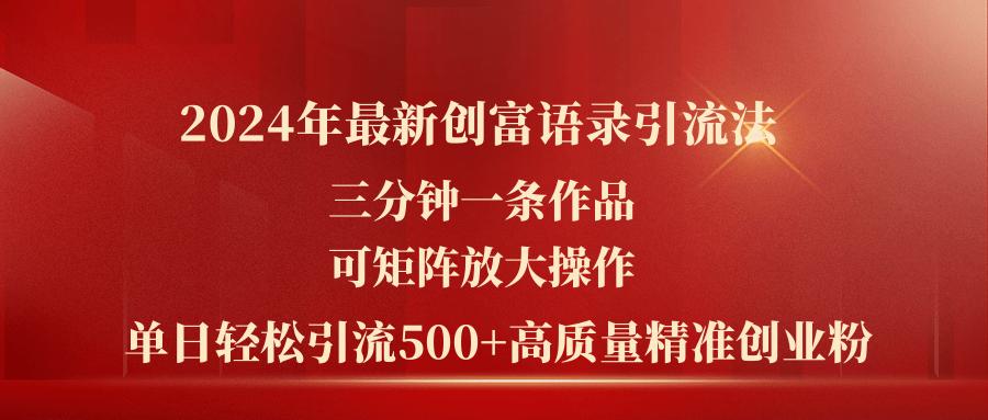 2024年最新创富语录引流法，三分钟一条作品可矩阵放大操作，日引流500...-云创网