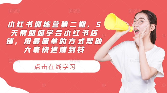小红书训练营第二期，5天帮助你学会小红书店铺，用最简单的方式帮助大家快速赚到钱-云创网