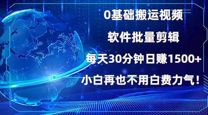 0基础搬运视频，批量剪辑，每天30分钟日赚1500+，小白再也不用白费...-云创网
