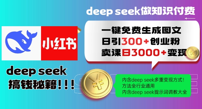 Deepseek一键免费生成小红书图文日引300+创业粉，日变现多张教程，方法全行业通用！-云创网