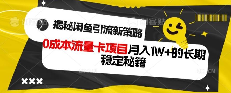 揭秘闲鱼引流新策略：0成本流量卡项目，月入1W+的长期稳定秘籍-云创网