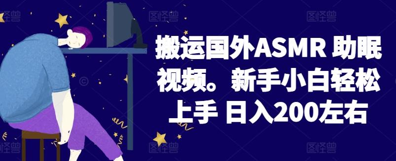 2024搬运国外ASMR 助眠视频，新手小白轻松上手 日入200左右【揭秘】-云创网