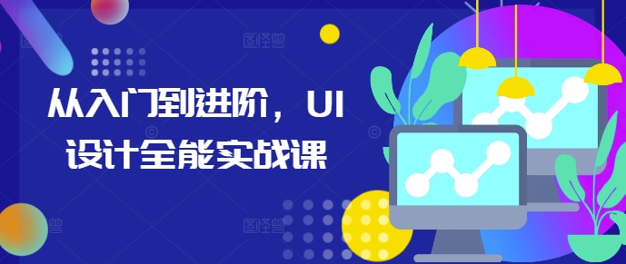 从入门到进阶，UI设计全能实战课-云创网