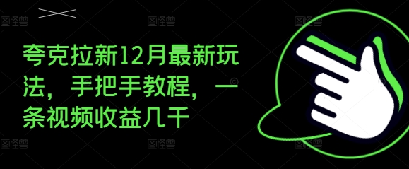 夸克拉新12月最新玩法，手把手教程，一条视频收益几千-云创网