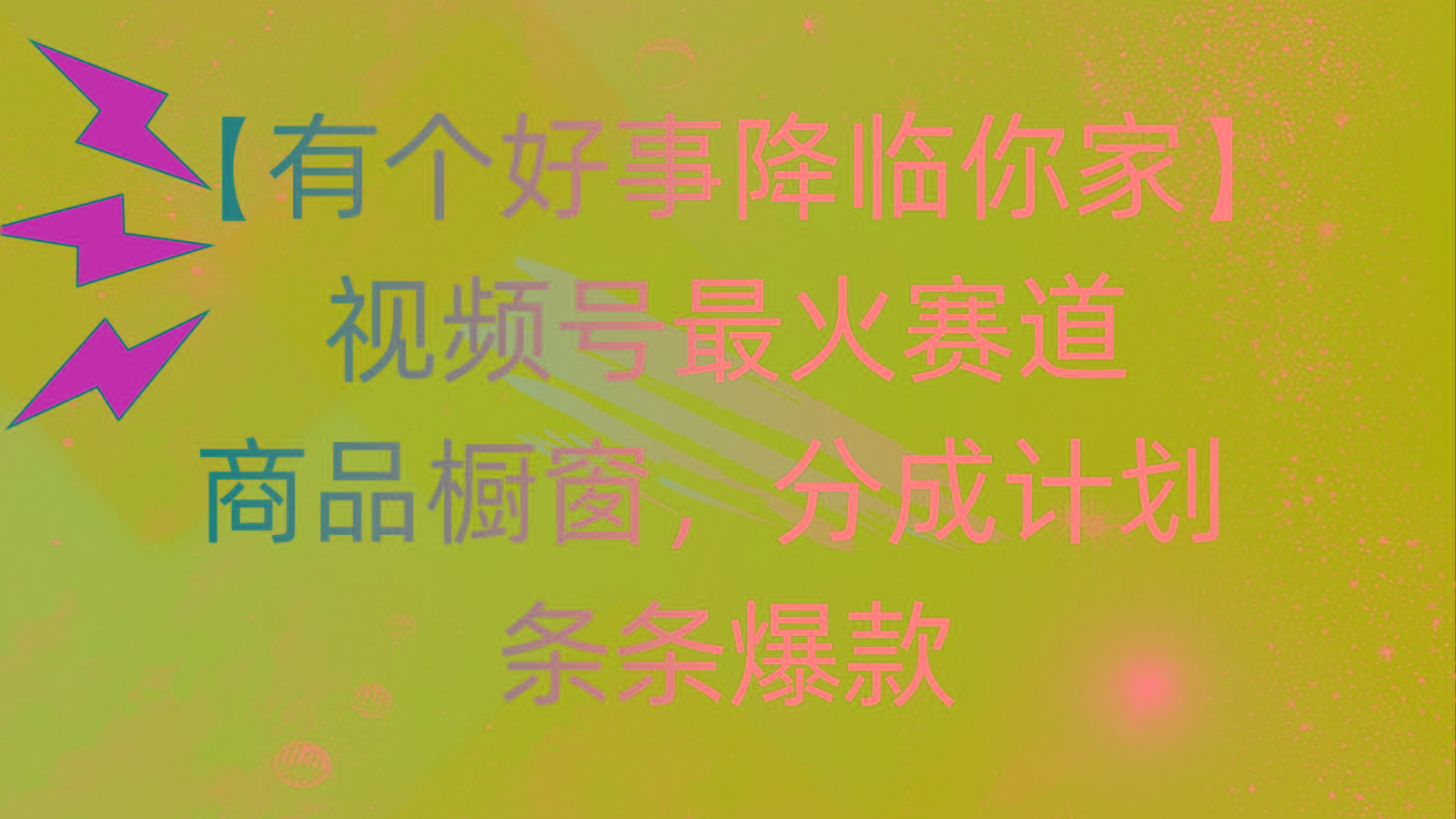 有个好事 降临你家：视频号最火赛道，商品橱窗，分成计划 条条爆款，每...-云创网