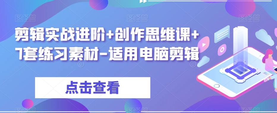 剪辑实战进阶+创作思维课+7套练习素材-适用电脑剪辑-云创网