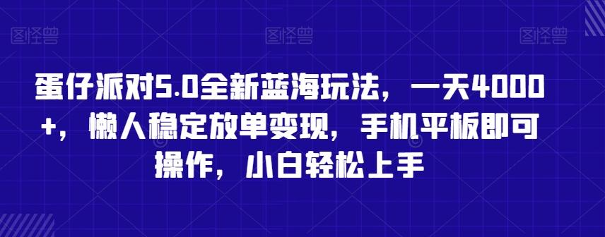 蛋仔派对5.0全新蓝海玩法，一天4000+，懒人稳定放单变现，手机平板即可操作，小白轻松上手【揭秘】-云创网