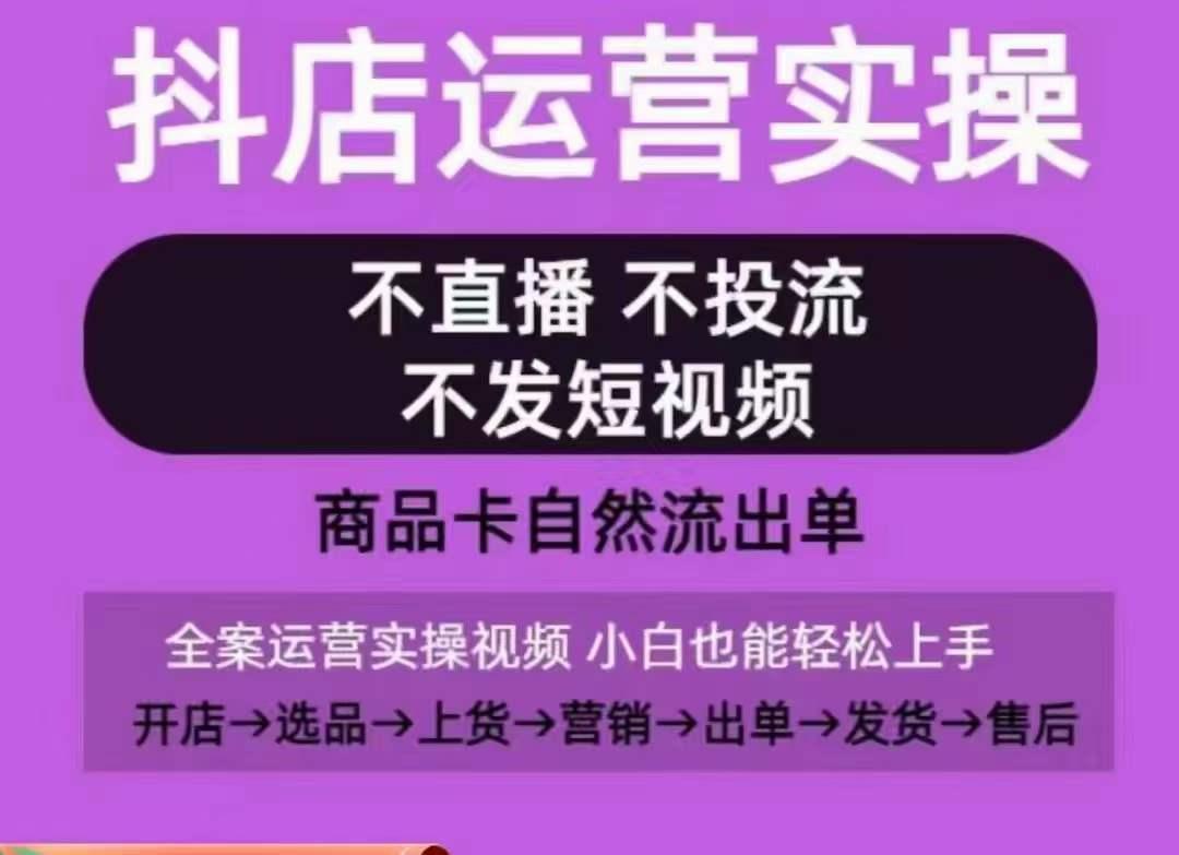 抖店运营实操课，从0-1起店视频全实操，不直播、不投流、不发短视频，商品卡自然流出单-云创网