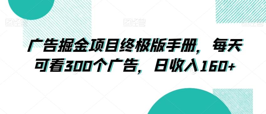广告掘金项目终极版手册，每天可看300个广告，日收入160+【揭秘】-云创网