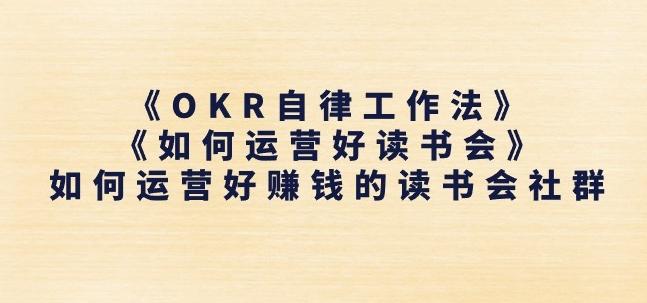 《OKR自律工作法》+《如何运营好读书会》如何运营好赚钱的读书会社群-云创网