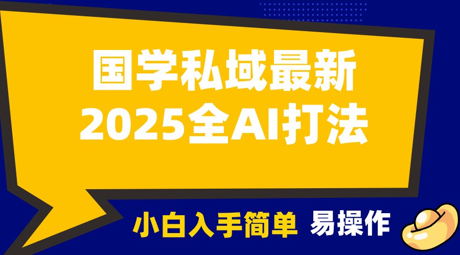 2025国学最新全AI打法，月入3w+，客户主动加你，小白可无脑操作！-云创网